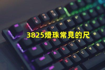 3825燈珠常見的尺寸有多大？一般是？